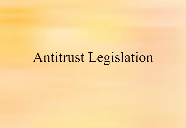 Antitrust Legislation (noun) Definition, Meaning & Examples