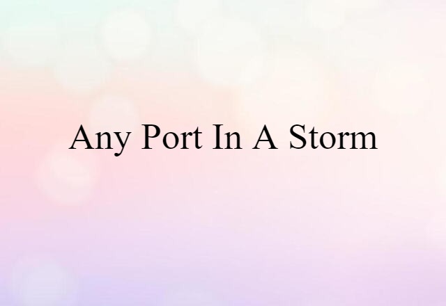 Any port in a storm