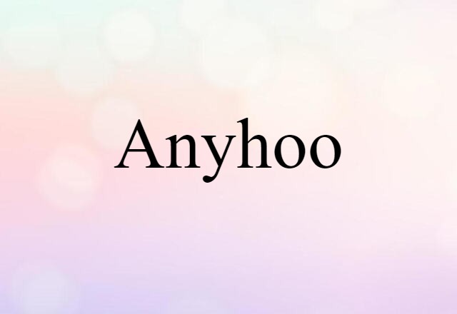 Anyhoo (noun) Definition, Meaning & Examples