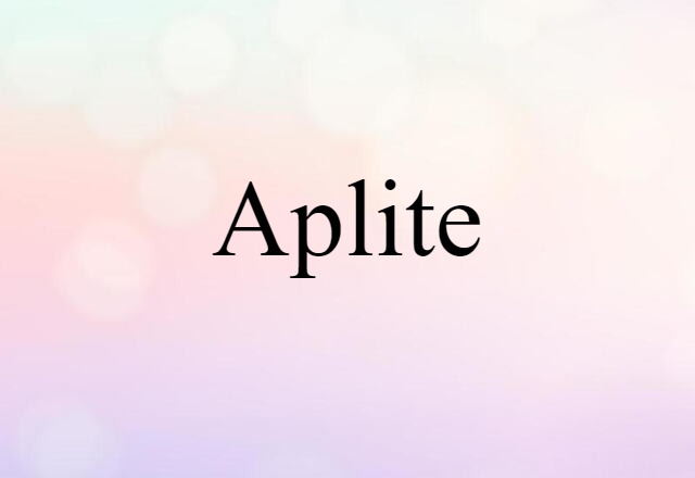 Aplite (noun) Definition, Meaning & Examples