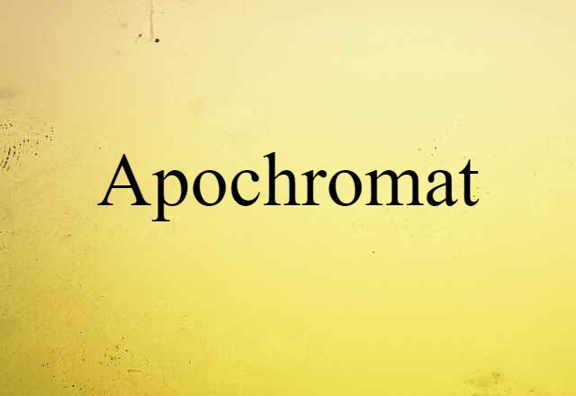 Apochromat (noun) Definition, Meaning & Examples