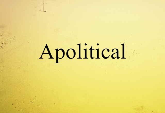 Apolitical (noun) Definition, Meaning & Examples