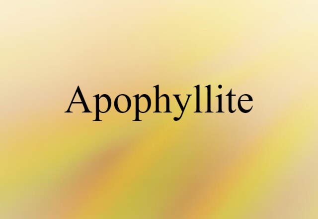 Apophyllite (noun) Definition, Meaning & Examples