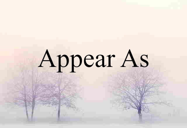 appear as