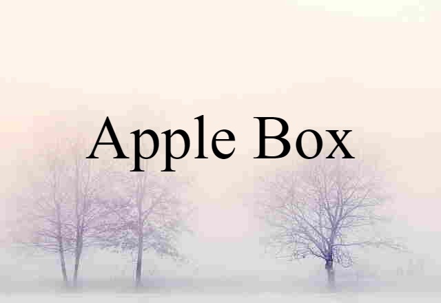 Apple Box (noun) Definition, Meaning & Examples