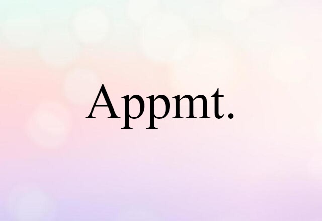 Appmt. (noun) Definition, Meaning & Examples