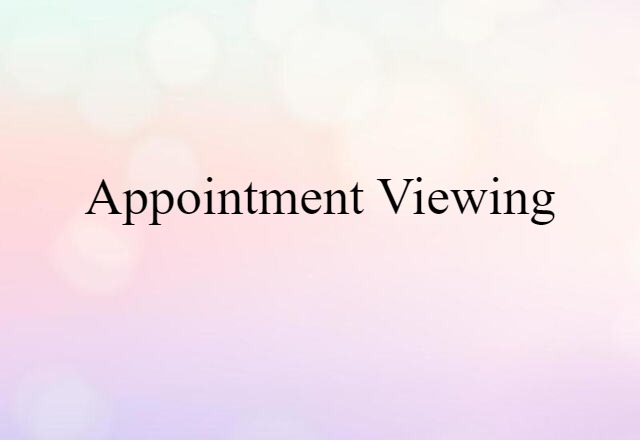 Appointment Viewing (noun) Definition, Meaning & Examples