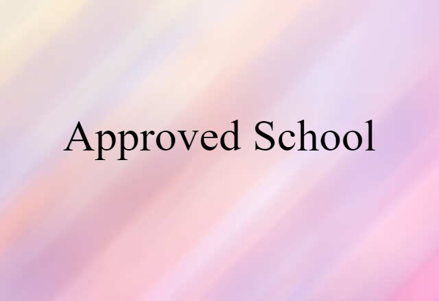 Approved School (noun) Definition, Meaning & Examples