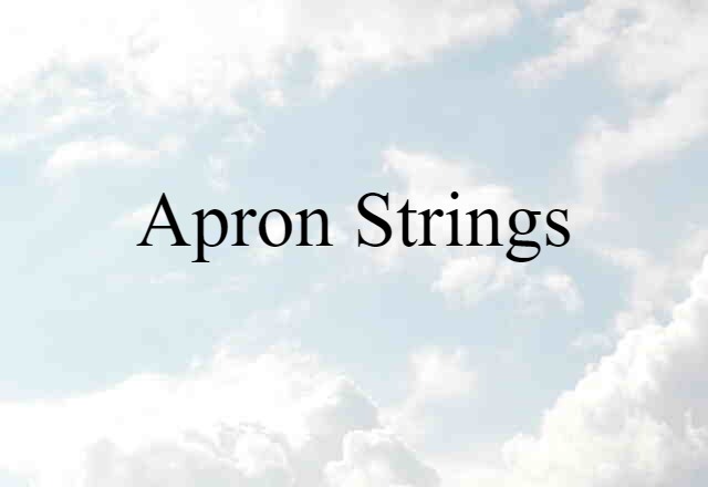 Apron Strings (noun) Definition, Meaning & Examples