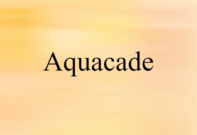 Aquacade (noun) Definition, Meaning & Examples