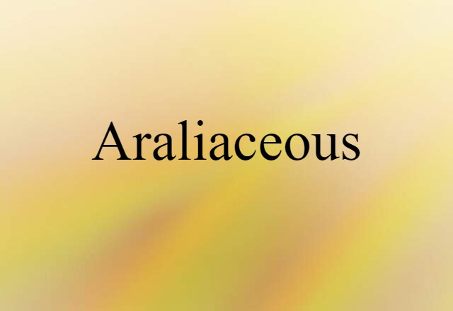 Araliaceous (noun) Definition, Meaning & Examples