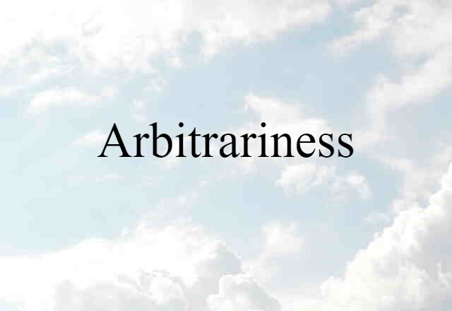 Arbitrariness (noun) Definition, Meaning & Examples