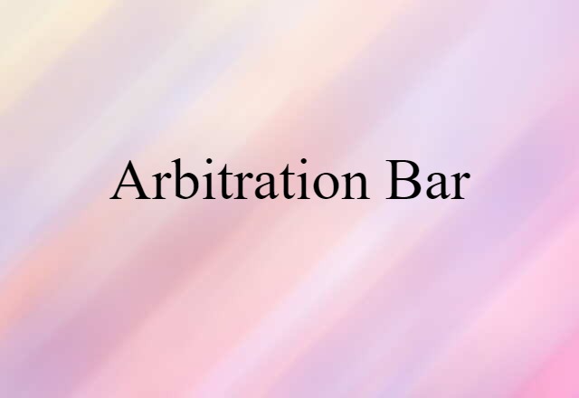 Arbitration Bar (noun) Definition, Meaning & Examples