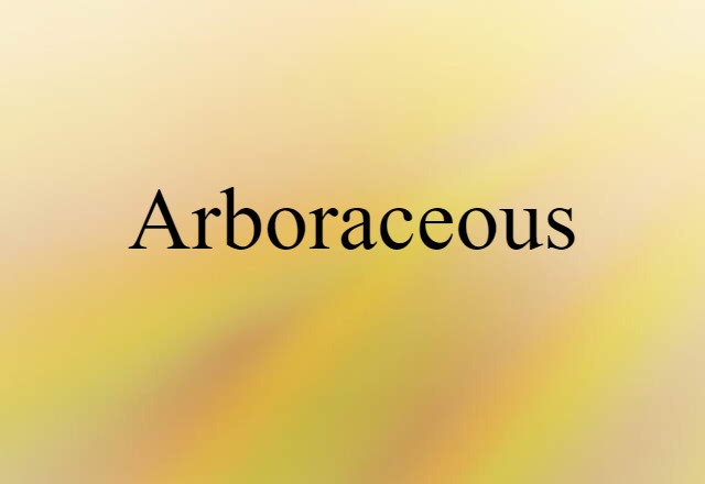 Arboraceous (noun) Definition, Meaning & Examples