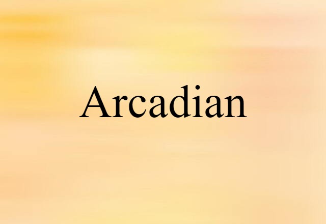 Arcadian (noun) Definition, Meaning & Examples