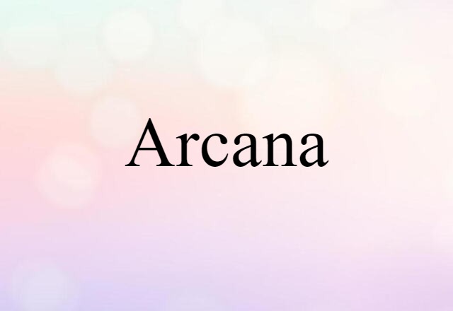 Arcana (noun) Definition, Meaning & Examples