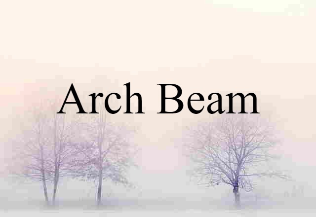 Arch Beam (noun) Definition, Meaning & Examples