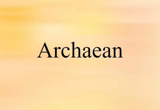 Archaean (noun) Definition, Meaning & Examples