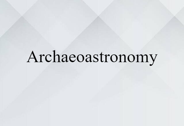 Archaeoastronomy (noun) Definition, Meaning & Examples