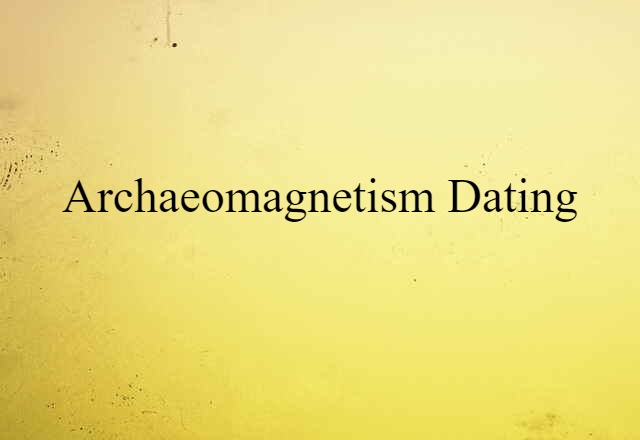 Archaeomagnetism Dating (noun) Definition, Meaning & Examples