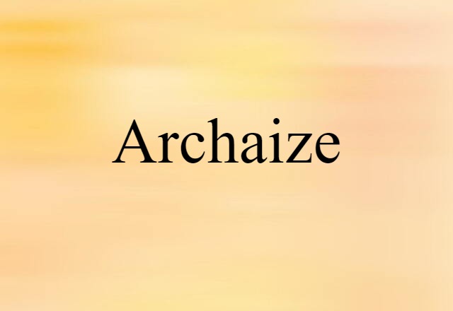 Archaize (noun) Definition, Meaning & Examples