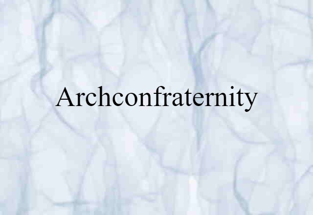 Archconfraternity (noun) Definition, Meaning & Examples