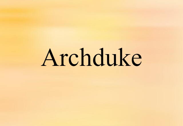 Archduke (noun) Definition, Meaning & Examples