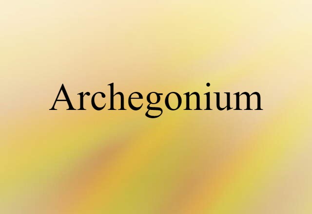 Archegonium (noun) Definition, Meaning & Examples