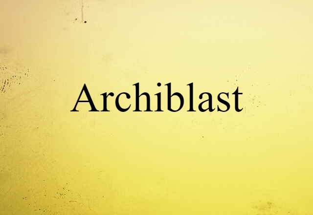 Archiblast (noun) Definition, Meaning & Examples