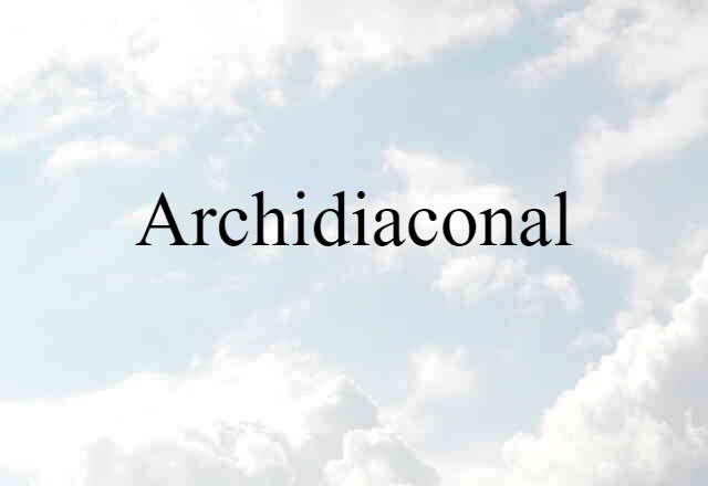 Archidiaconal (noun) Definition, Meaning & Examples