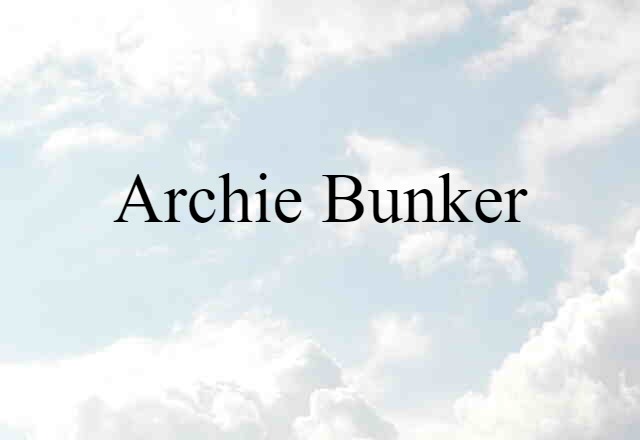 Archie Bunker (noun) Definition, Meaning & Examples