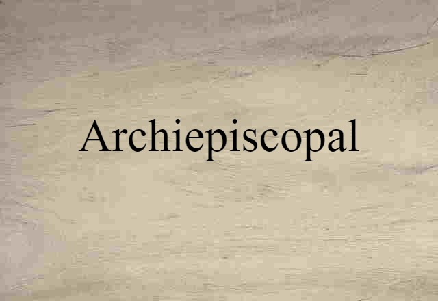 Archiepiscopal (noun) Definition, Meaning & Examples