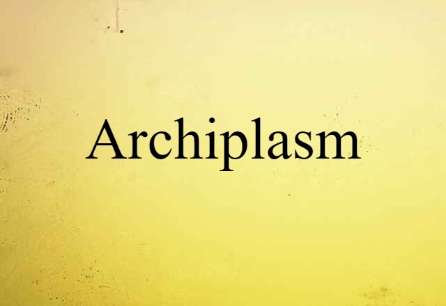 Archiplasm (noun) Definition, Meaning & Examples