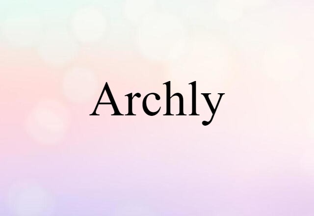 Archly (noun) Definition, Meaning & Examples