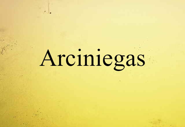 Arciniegas (noun) Definition, Meaning & Examples