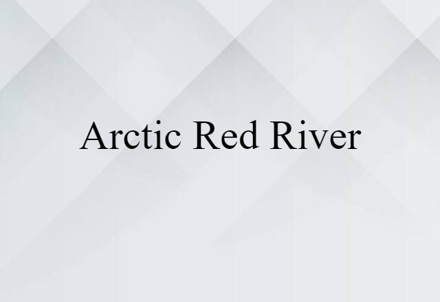 Arctic Red River (noun) Definition, Meaning & Examples