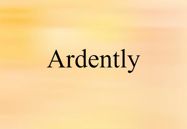 ardently