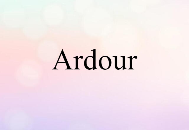 Ardour (noun) Definition, Meaning & Examples