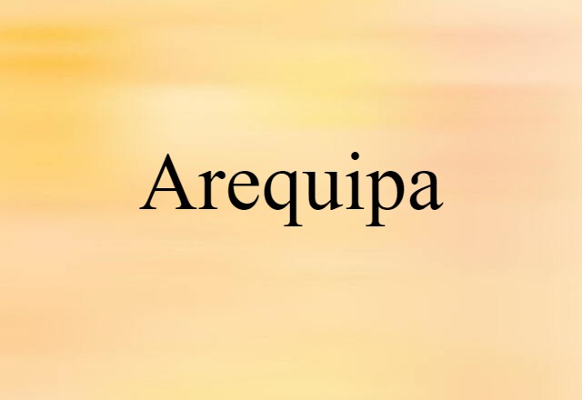 Arequipa (noun) Definition, Meaning & Examples