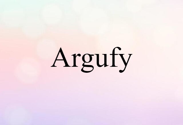 argufy