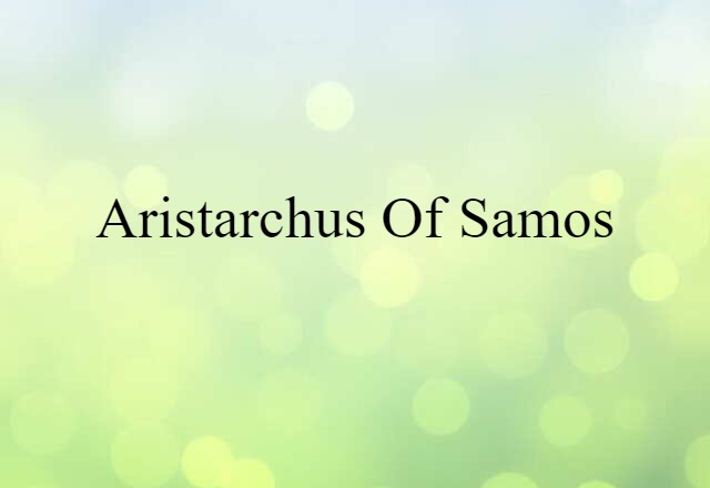 Aristarchus Of Samos (noun) Definition, Meaning & Examples