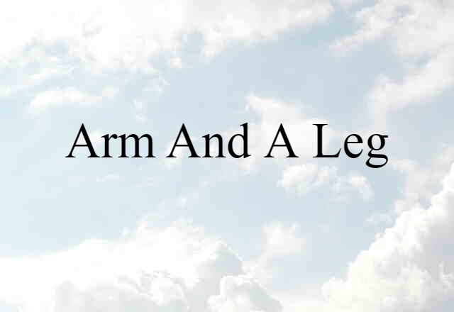 arm and a leg