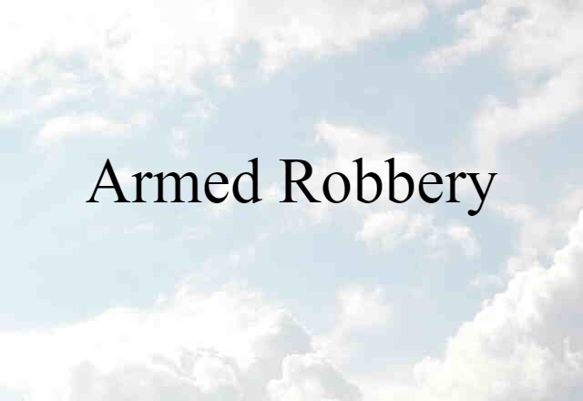 Armed Robbery (noun) Definition, Meaning & Examples