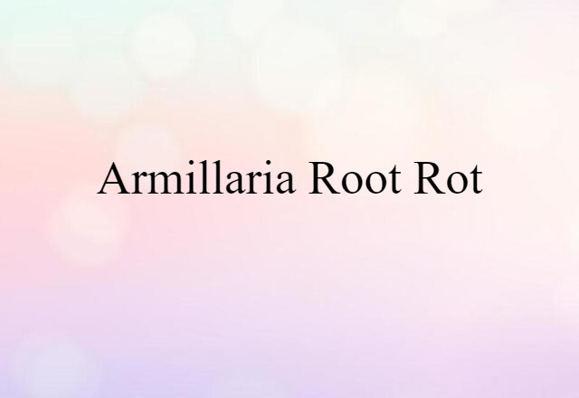 Armillaria Root Rot (noun) Definition, Meaning & Examples