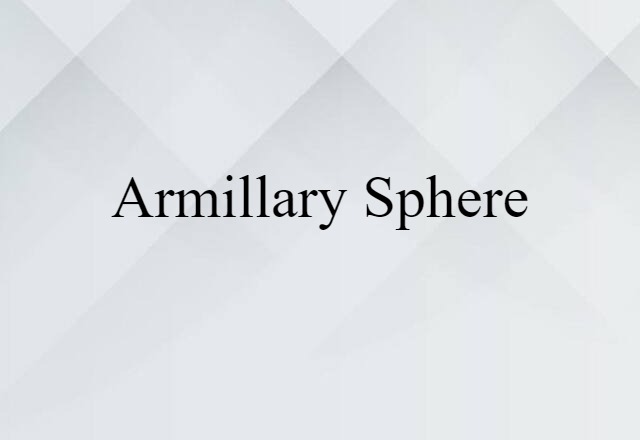 Armillary Sphere (noun) Definition, Meaning & Examples