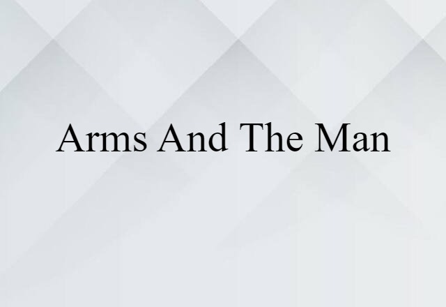 Arms And The Man (noun) Definition, Meaning & Examples