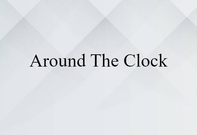 around the clock