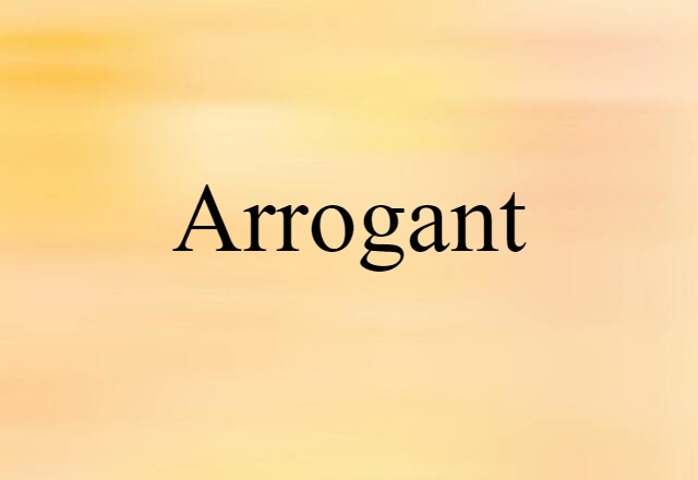 arrogant