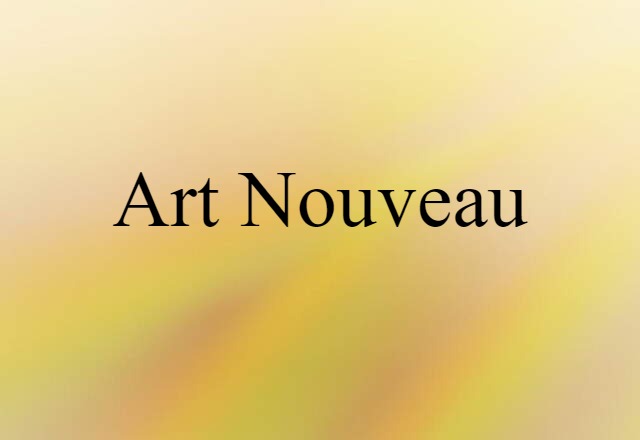 Art Nouveau (noun) Definition, Meaning & Examples