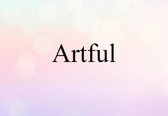 Artful (noun) Definition, Meaning & Examples